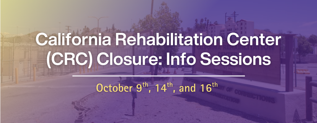 Upcoming Virtual Info Sessions on the Closure of California Rehabilitation Center (CRC)